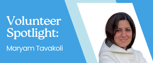 Volunteer Spotlight: Maryam Tavakoli